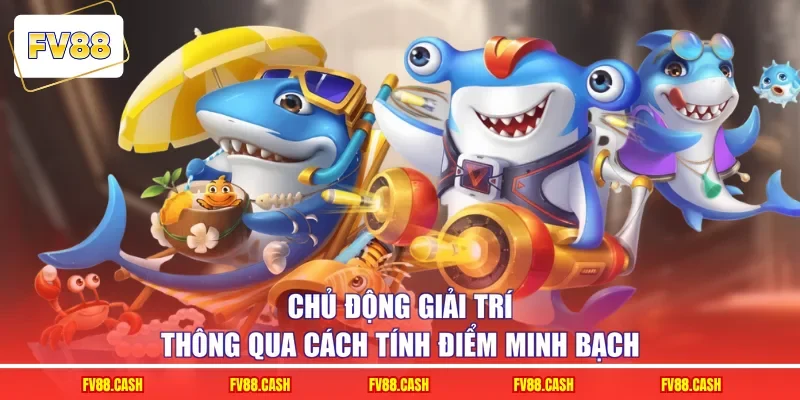 Chủ động giải trí thông qua cách tính điểm minh bạch