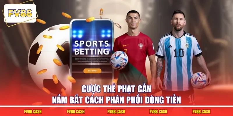 Cược thẻ phạt cần nắm bắt cách phân phối dòng tiền