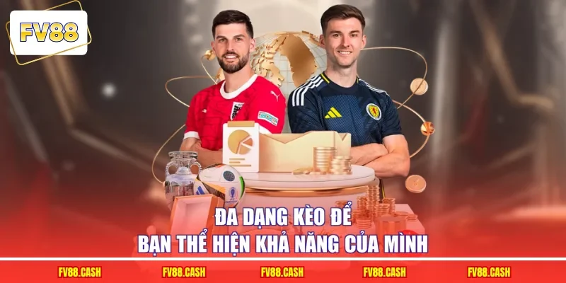 Đa dạng kèo để bạn thể hiện khả năng của mình