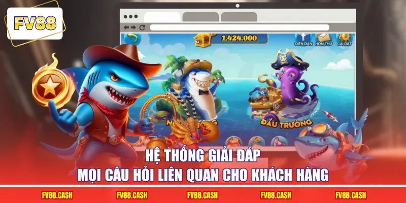 Hệ thống giải đáp mọi câu hỏi liên quan cho khách hàng