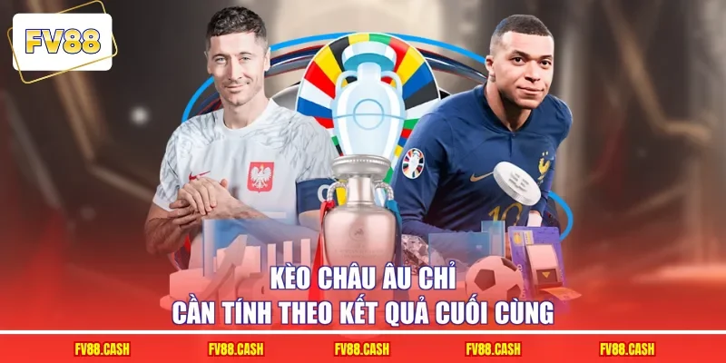 Kèo châu Âu chỉ cần tính theo kết quả cuối cùng