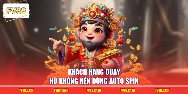 Khách hàng quay hũ không nên dùng auto spin