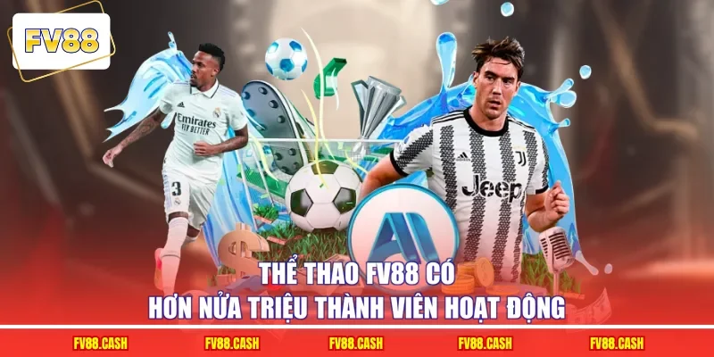 Thể thao FV88 có hơn nửa triệu thành viên hoạt động