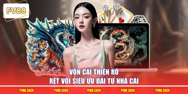 Vốn cải thiện rõ rệt với siêu ưu đãi từ nhà cái