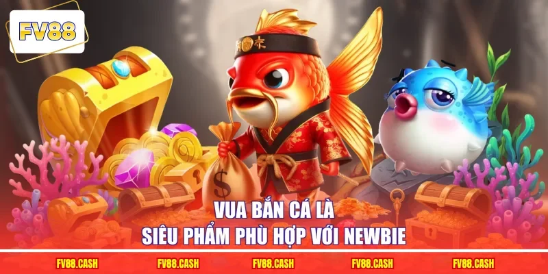 Vua bắn cá là siêu phẩm phù hợp với newbie